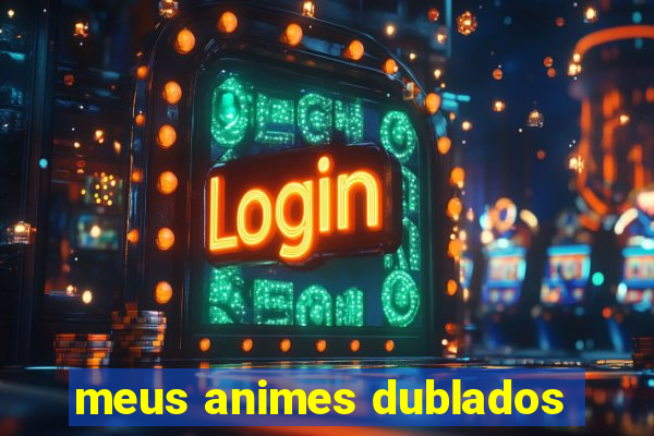 meus animes dublados